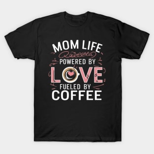 Mom Life Powered By Love, Fueled By Coffee t shirt for coffee-loving moms T-Shirt